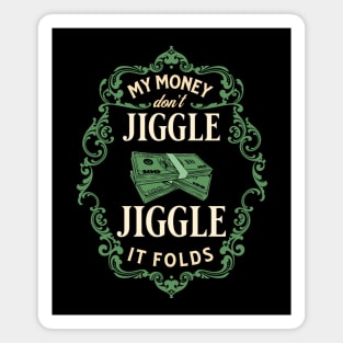 My money don’t jiggle jiggle Magnet